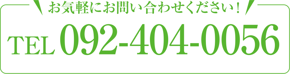 お気軽にお問い合わせください！TEL 092-404-0056